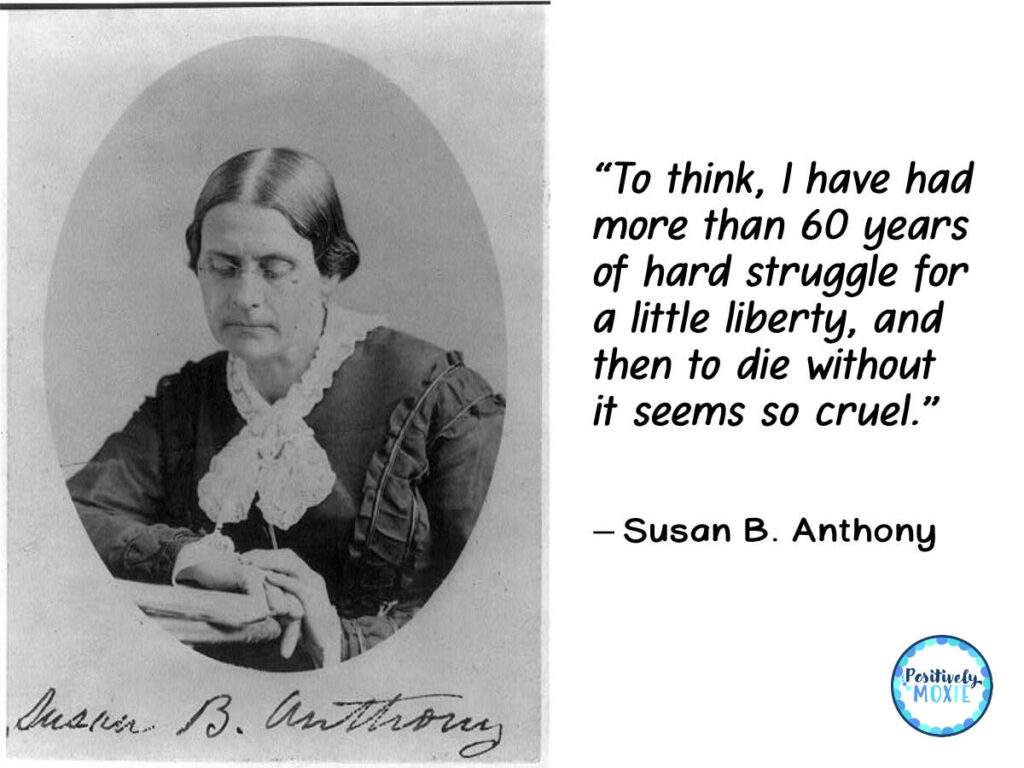 According to Susan B. Anthony, "To think, I have had more than 60 years of hard struggle for a little liberty, and then to die without it seems so cruel."